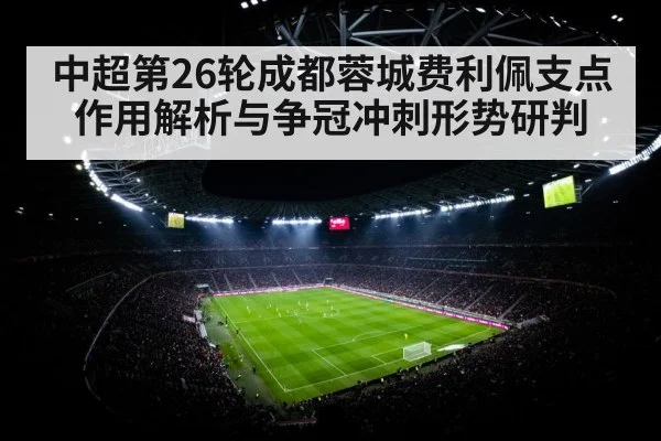 中超第26轮成都蓉城费利佩支点作用解析与争冠冲刺形势研判
