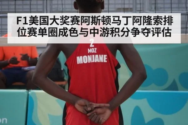 F1美国大奖赛阿斯顿马丁阿隆索排位赛单圈成色与中游积分争夺评估